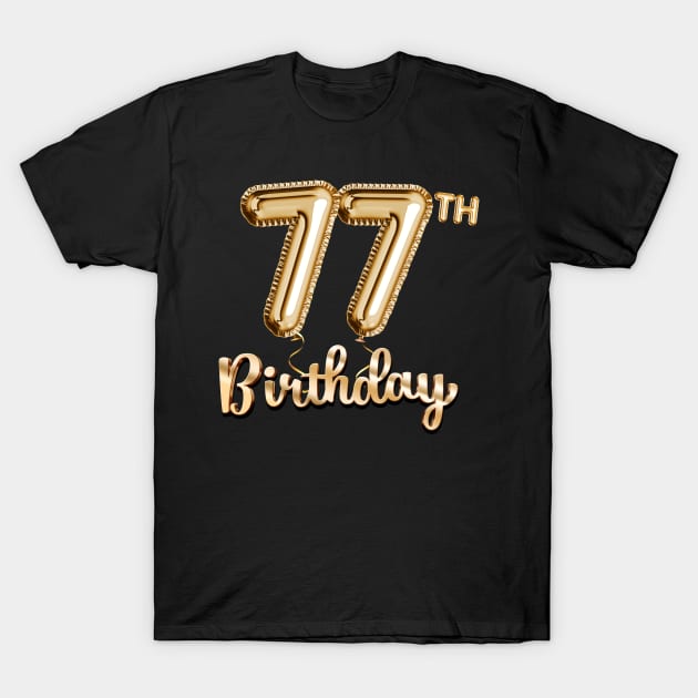 77th Birthday Gifts - Party Balloons Gold T-Shirt by BetterManufaktur